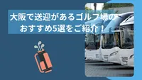 大阪で送迎があるゴルフ場のおすすめ5選をご紹介！車なしで行けるかどうかも徹底解説
