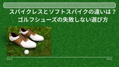 スパイクレスとソフトスパイクの違いは？ゴルフシューズの失敗しない選び方