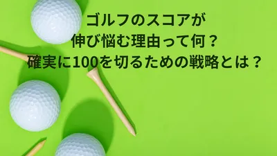 ゴルフのスコアが伸び悩む理由って何？確実に100を切るための戦略とは？