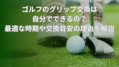 ゴルフのグリップ交換は自分でできるの？最適な時期や交換目安の理由を解説